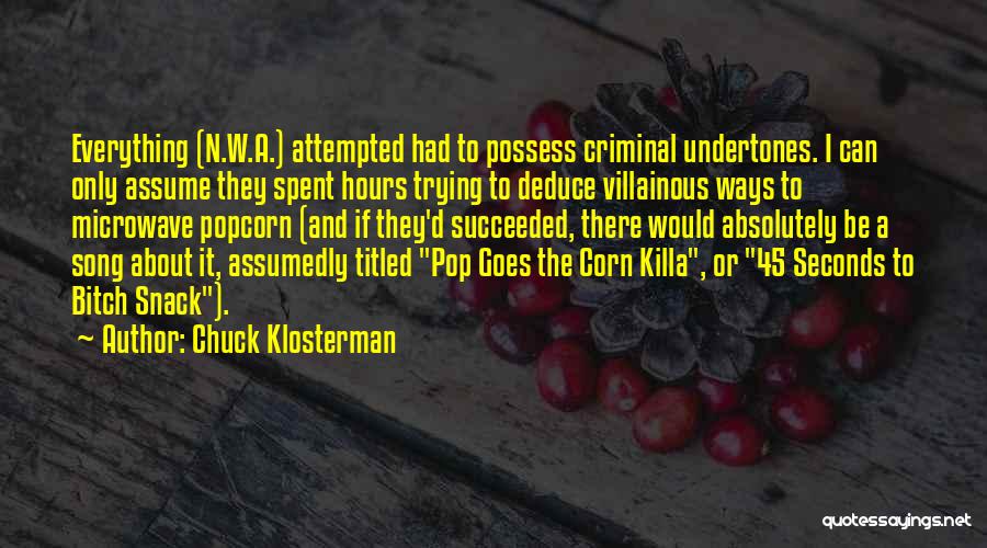 Chuck Klosterman Quotes: Everything (n.w.a.) Attempted Had To Possess Criminal Undertones. I Can Only Assume They Spent Hours Trying To Deduce Villainous Ways