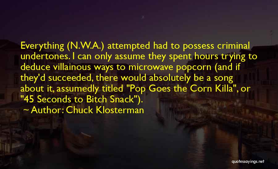 Chuck Klosterman Quotes: Everything (n.w.a.) Attempted Had To Possess Criminal Undertones. I Can Only Assume They Spent Hours Trying To Deduce Villainous Ways