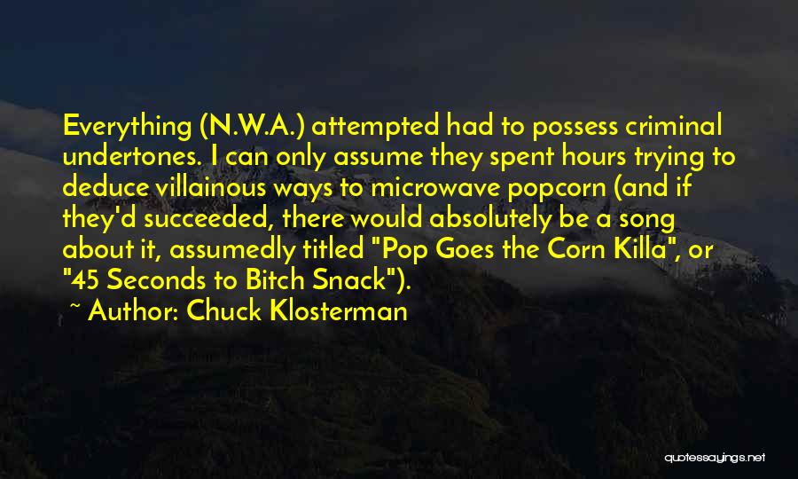 Chuck Klosterman Quotes: Everything (n.w.a.) Attempted Had To Possess Criminal Undertones. I Can Only Assume They Spent Hours Trying To Deduce Villainous Ways