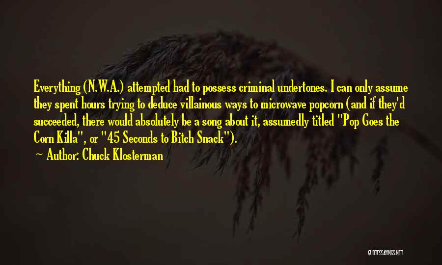 Chuck Klosterman Quotes: Everything (n.w.a.) Attempted Had To Possess Criminal Undertones. I Can Only Assume They Spent Hours Trying To Deduce Villainous Ways