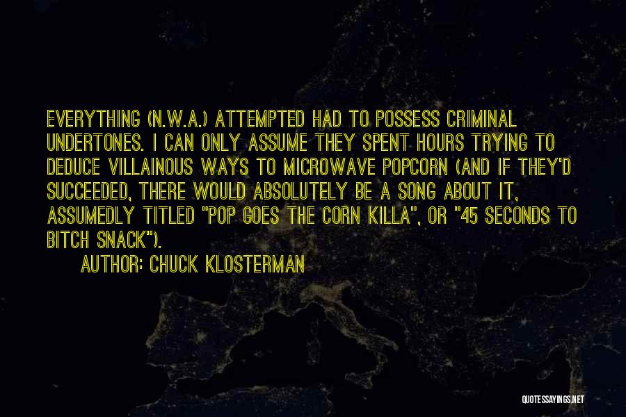 Chuck Klosterman Quotes: Everything (n.w.a.) Attempted Had To Possess Criminal Undertones. I Can Only Assume They Spent Hours Trying To Deduce Villainous Ways