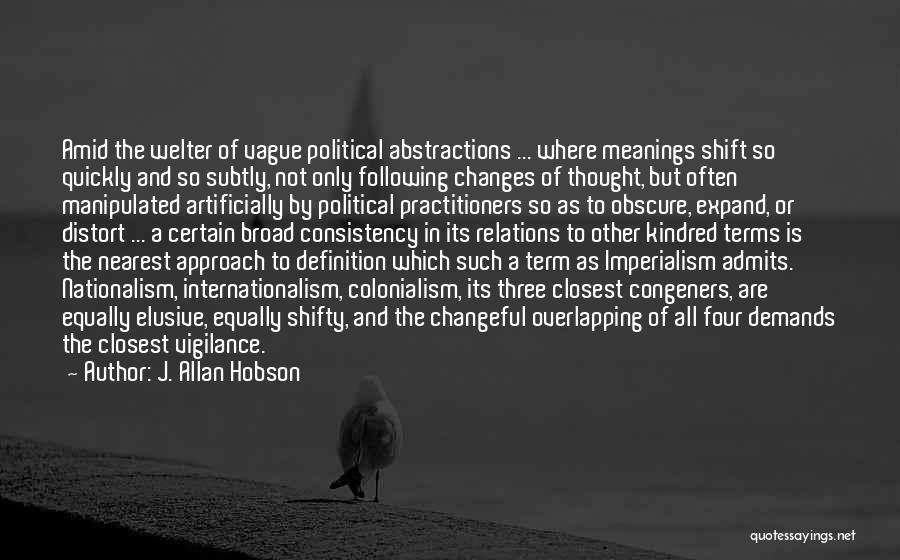 J. Allan Hobson Quotes: Amid The Welter Of Vague Political Abstractions ... Where Meanings Shift So Quickly And So Subtly, Not Only Following Changes