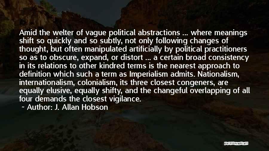 J. Allan Hobson Quotes: Amid The Welter Of Vague Political Abstractions ... Where Meanings Shift So Quickly And So Subtly, Not Only Following Changes