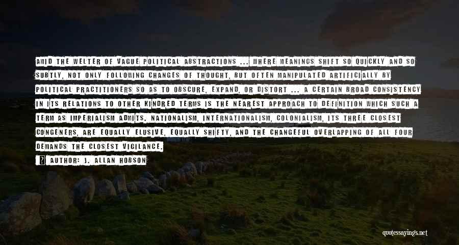 J. Allan Hobson Quotes: Amid The Welter Of Vague Political Abstractions ... Where Meanings Shift So Quickly And So Subtly, Not Only Following Changes