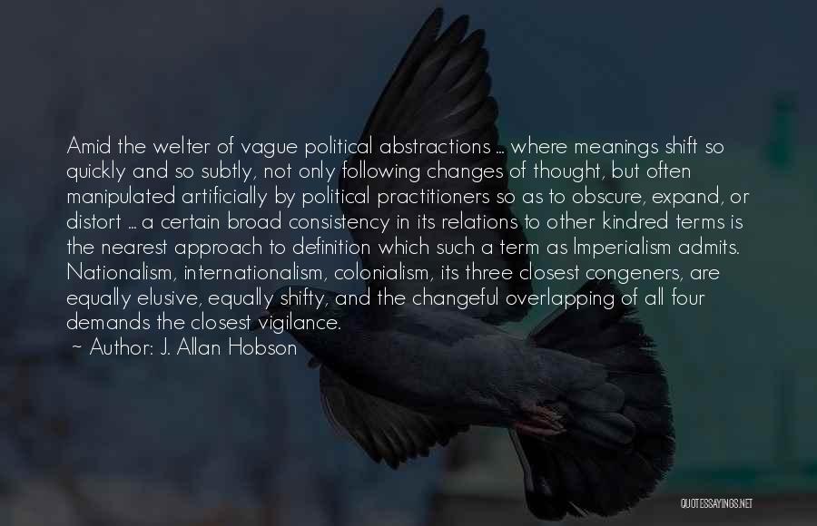 J. Allan Hobson Quotes: Amid The Welter Of Vague Political Abstractions ... Where Meanings Shift So Quickly And So Subtly, Not Only Following Changes