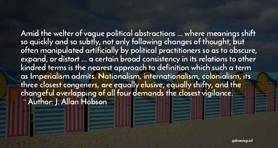 J. Allan Hobson Quotes: Amid The Welter Of Vague Political Abstractions ... Where Meanings Shift So Quickly And So Subtly, Not Only Following Changes