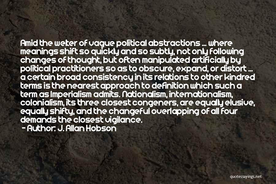 J. Allan Hobson Quotes: Amid The Welter Of Vague Political Abstractions ... Where Meanings Shift So Quickly And So Subtly, Not Only Following Changes