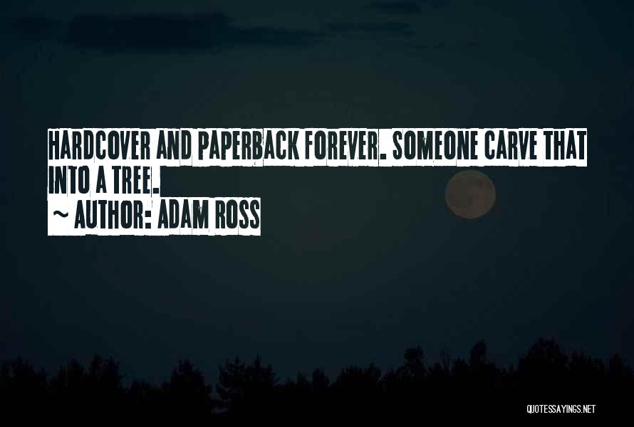 Adam Ross Quotes: Hardcover And Paperback Forever. Someone Carve That Into A Tree.