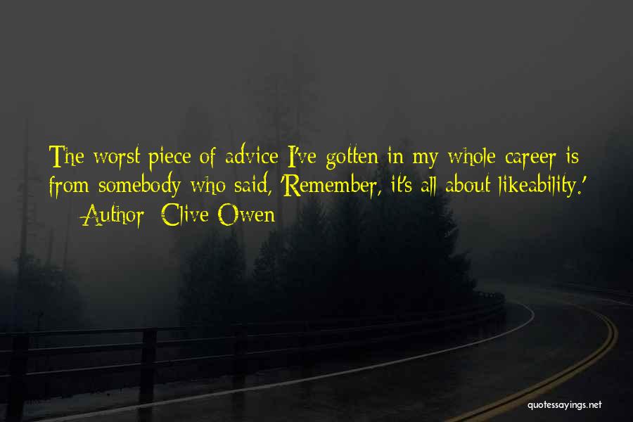 Clive Owen Quotes: The Worst Piece Of Advice I've Gotten In My Whole Career Is From Somebody Who Said, 'remember, It's All About