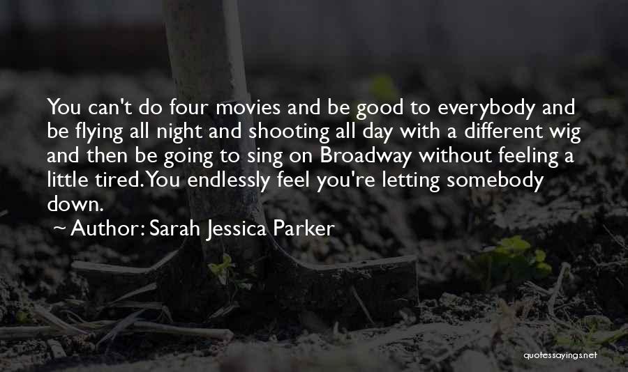 Sarah Jessica Parker Quotes: You Can't Do Four Movies And Be Good To Everybody And Be Flying All Night And Shooting All Day With