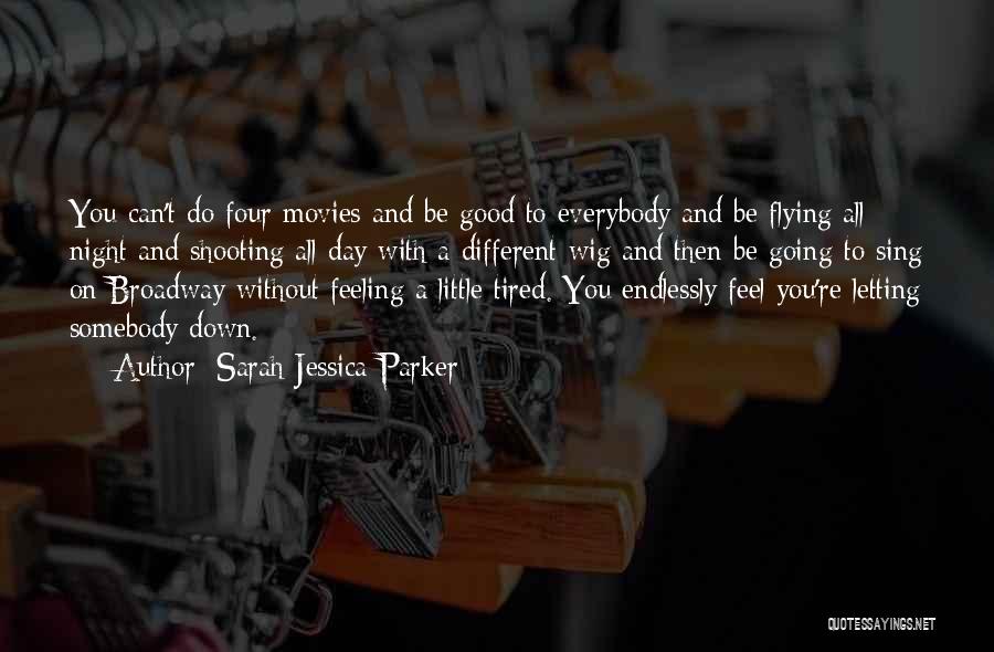 Sarah Jessica Parker Quotes: You Can't Do Four Movies And Be Good To Everybody And Be Flying All Night And Shooting All Day With