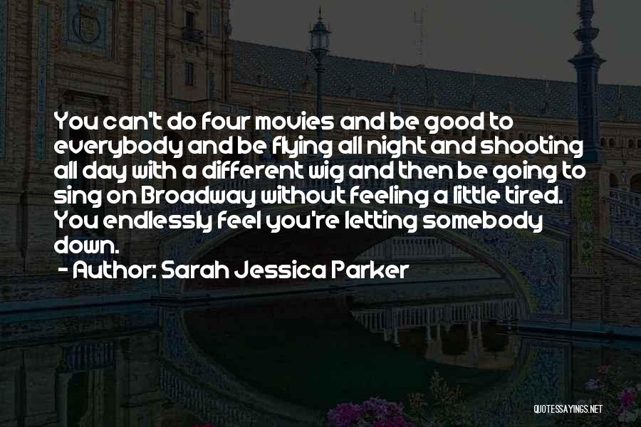 Sarah Jessica Parker Quotes: You Can't Do Four Movies And Be Good To Everybody And Be Flying All Night And Shooting All Day With