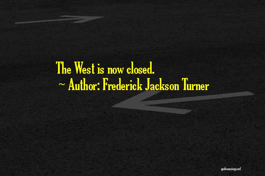 Frederick Jackson Turner Quotes: The West Is Now Closed.