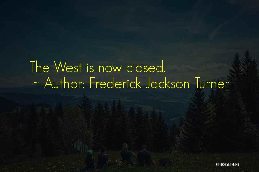 Frederick Jackson Turner Quotes: The West Is Now Closed.