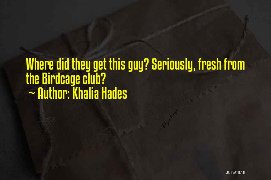 Khalia Hades Quotes: Where Did They Get This Guy? Seriously, Fresh From The Birdcage Club?