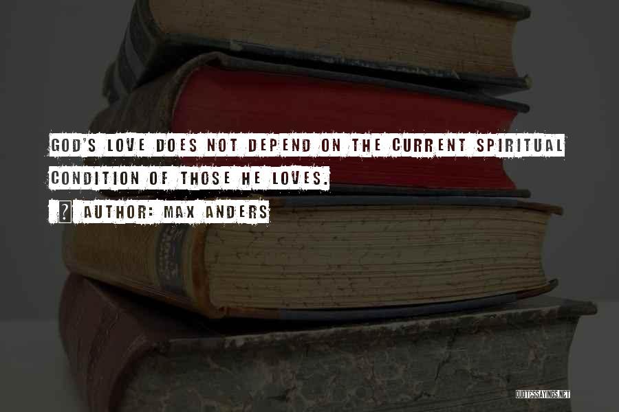 Max Anders Quotes: God's Love Does Not Depend On The Current Spiritual Condition Of Those He Loves.