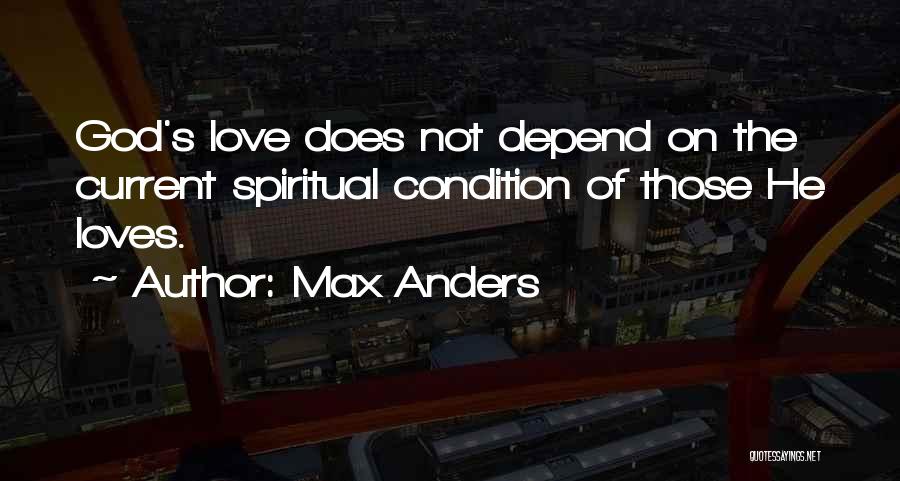 Max Anders Quotes: God's Love Does Not Depend On The Current Spiritual Condition Of Those He Loves.