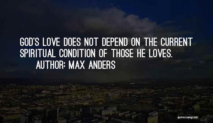 Max Anders Quotes: God's Love Does Not Depend On The Current Spiritual Condition Of Those He Loves.
