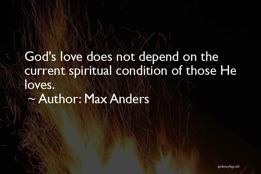 Max Anders Quotes: God's Love Does Not Depend On The Current Spiritual Condition Of Those He Loves.