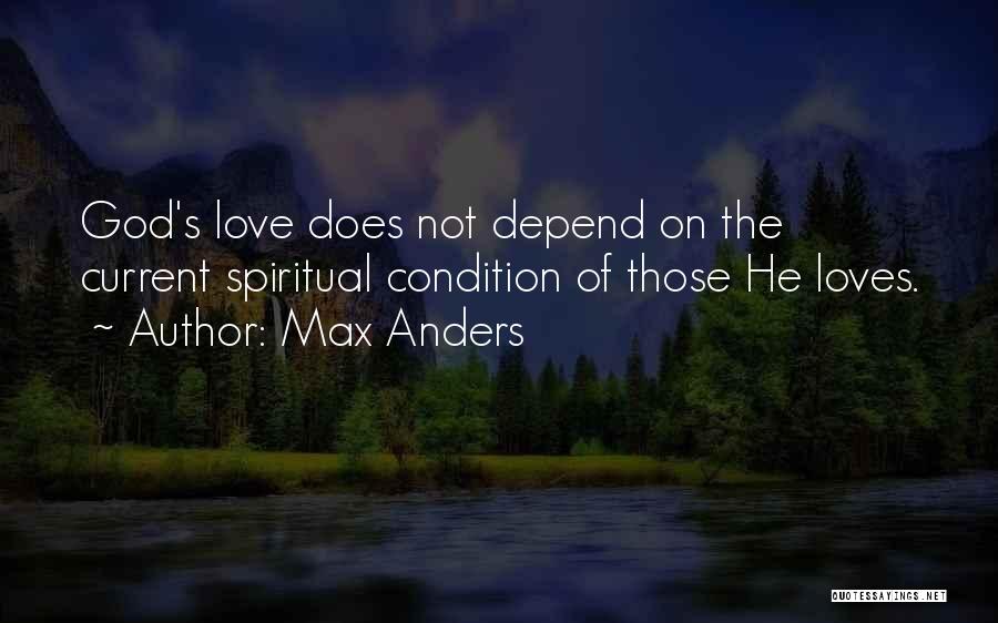 Max Anders Quotes: God's Love Does Not Depend On The Current Spiritual Condition Of Those He Loves.