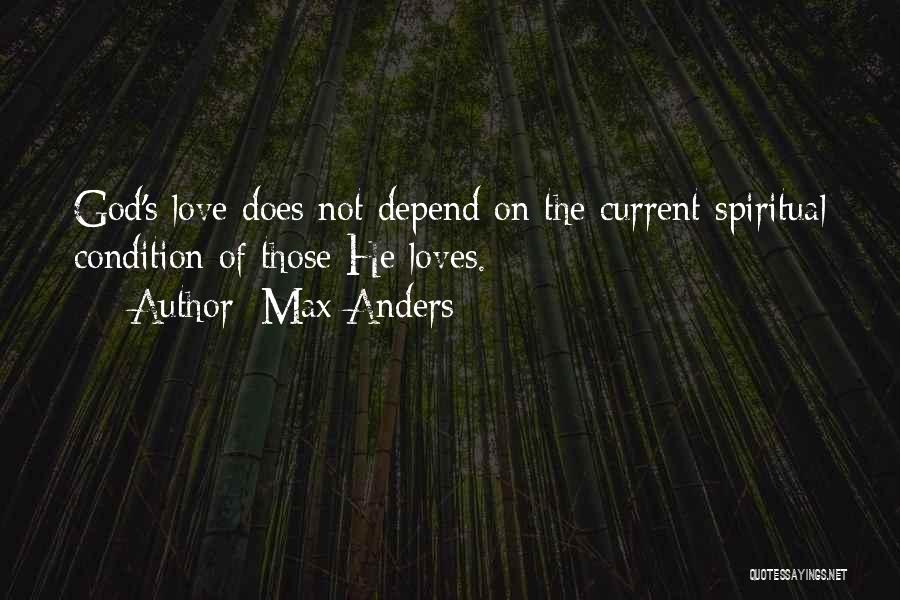 Max Anders Quotes: God's Love Does Not Depend On The Current Spiritual Condition Of Those He Loves.