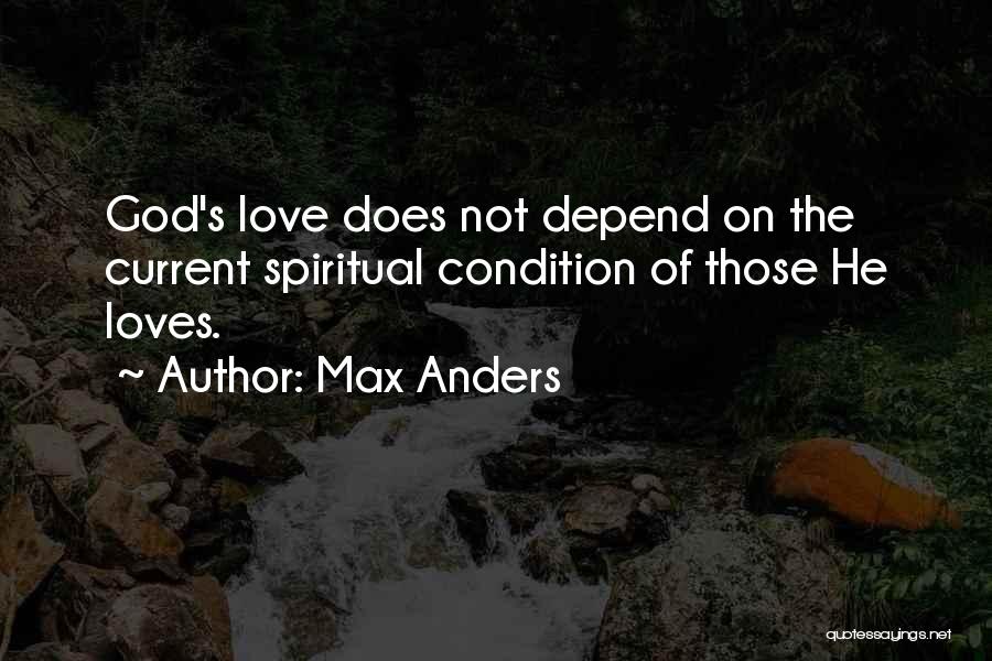 Max Anders Quotes: God's Love Does Not Depend On The Current Spiritual Condition Of Those He Loves.