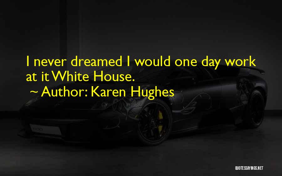 Karen Hughes Quotes: I Never Dreamed I Would One Day Work At It White House.