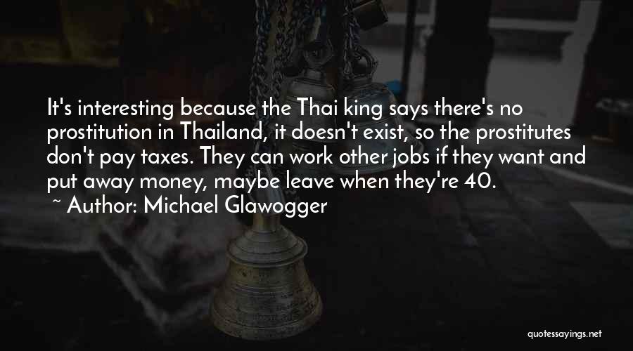 Michael Glawogger Quotes: It's Interesting Because The Thai King Says There's No Prostitution In Thailand, It Doesn't Exist, So The Prostitutes Don't Pay