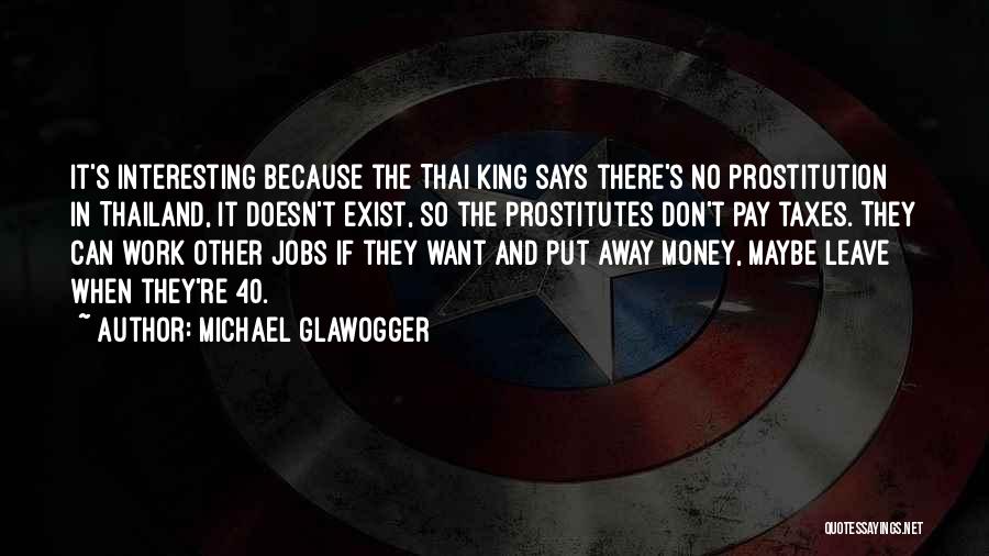 Michael Glawogger Quotes: It's Interesting Because The Thai King Says There's No Prostitution In Thailand, It Doesn't Exist, So The Prostitutes Don't Pay