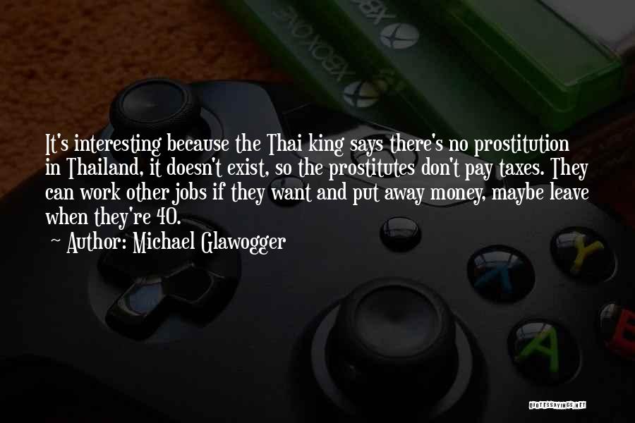 Michael Glawogger Quotes: It's Interesting Because The Thai King Says There's No Prostitution In Thailand, It Doesn't Exist, So The Prostitutes Don't Pay