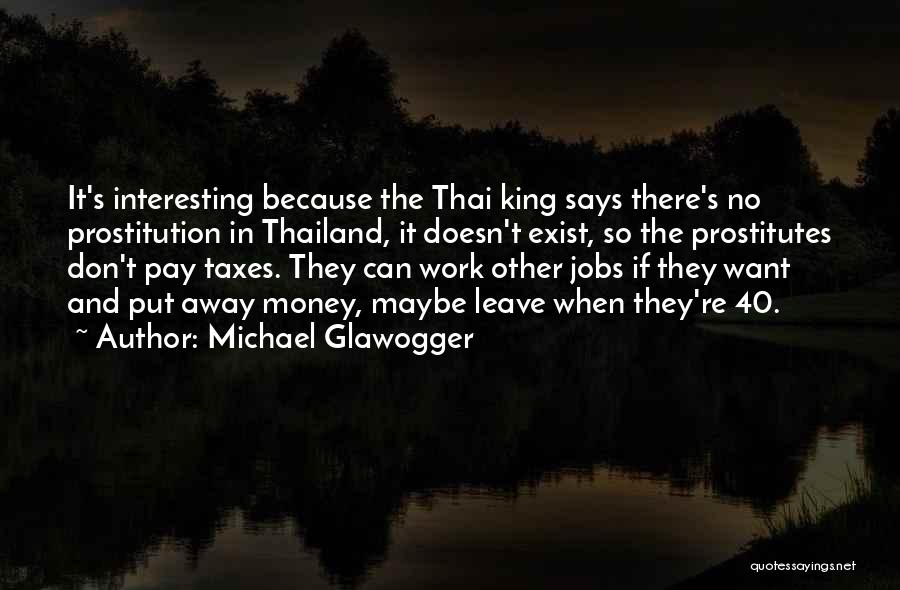 Michael Glawogger Quotes: It's Interesting Because The Thai King Says There's No Prostitution In Thailand, It Doesn't Exist, So The Prostitutes Don't Pay