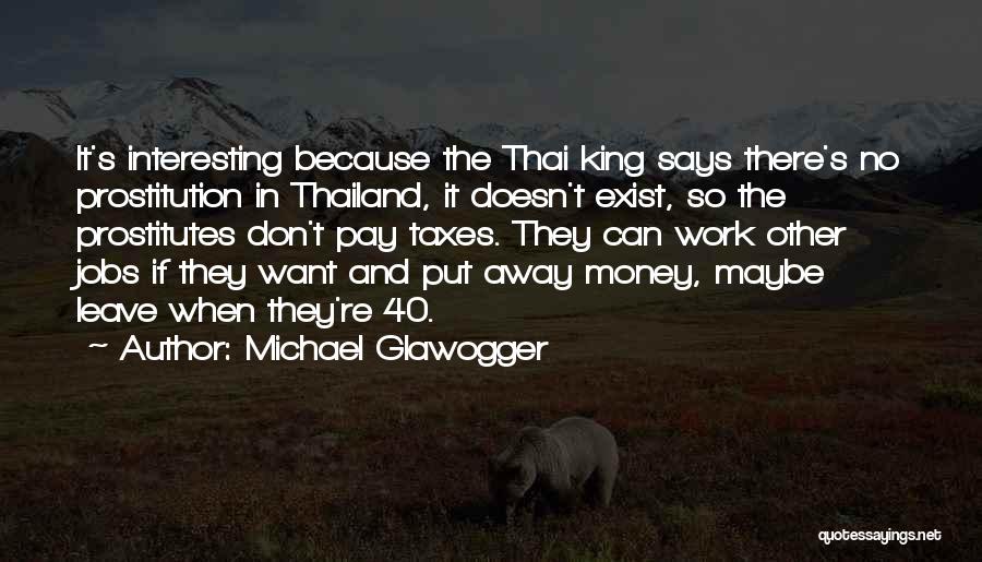 Michael Glawogger Quotes: It's Interesting Because The Thai King Says There's No Prostitution In Thailand, It Doesn't Exist, So The Prostitutes Don't Pay