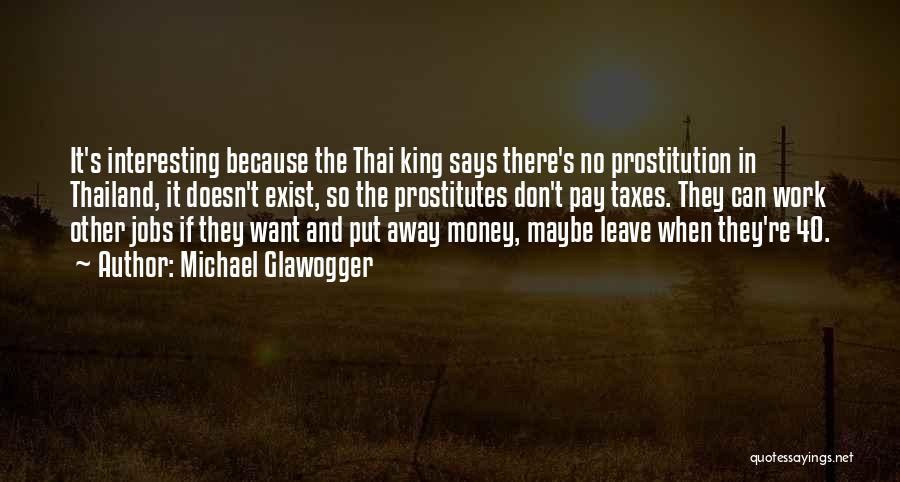 Michael Glawogger Quotes: It's Interesting Because The Thai King Says There's No Prostitution In Thailand, It Doesn't Exist, So The Prostitutes Don't Pay