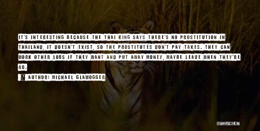 Michael Glawogger Quotes: It's Interesting Because The Thai King Says There's No Prostitution In Thailand, It Doesn't Exist, So The Prostitutes Don't Pay