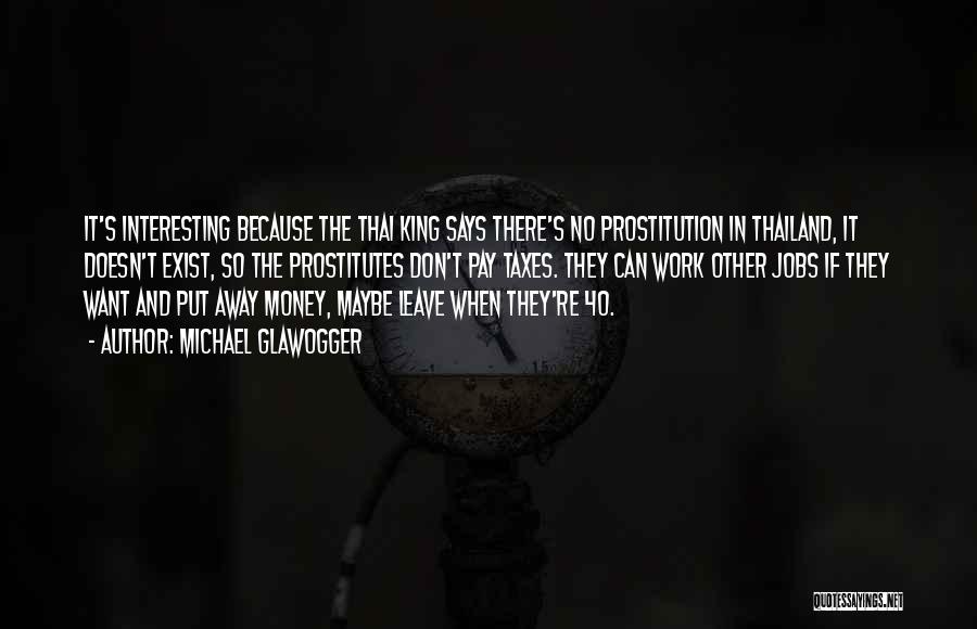 Michael Glawogger Quotes: It's Interesting Because The Thai King Says There's No Prostitution In Thailand, It Doesn't Exist, So The Prostitutes Don't Pay