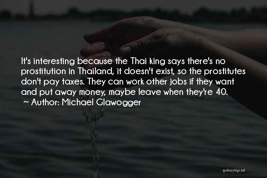 Michael Glawogger Quotes: It's Interesting Because The Thai King Says There's No Prostitution In Thailand, It Doesn't Exist, So The Prostitutes Don't Pay