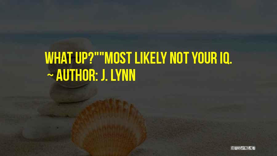 J. Lynn Quotes: What Up?most Likely Not Your Iq.