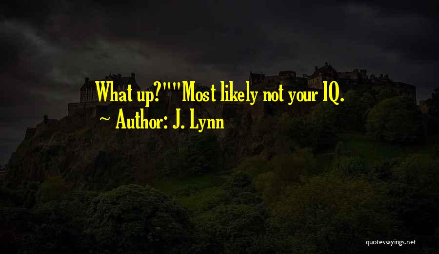 J. Lynn Quotes: What Up?most Likely Not Your Iq.