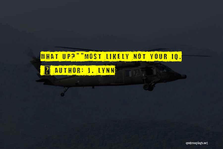 J. Lynn Quotes: What Up?most Likely Not Your Iq.