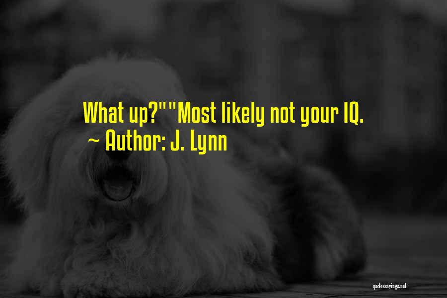 J. Lynn Quotes: What Up?most Likely Not Your Iq.