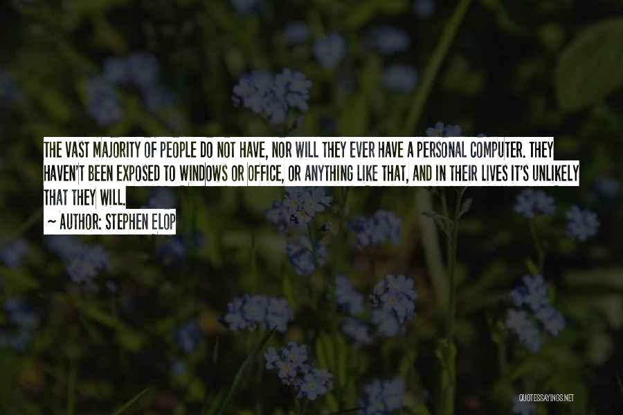 Stephen Elop Quotes: The Vast Majority Of People Do Not Have, Nor Will They Ever Have A Personal Computer. They Haven't Been Exposed