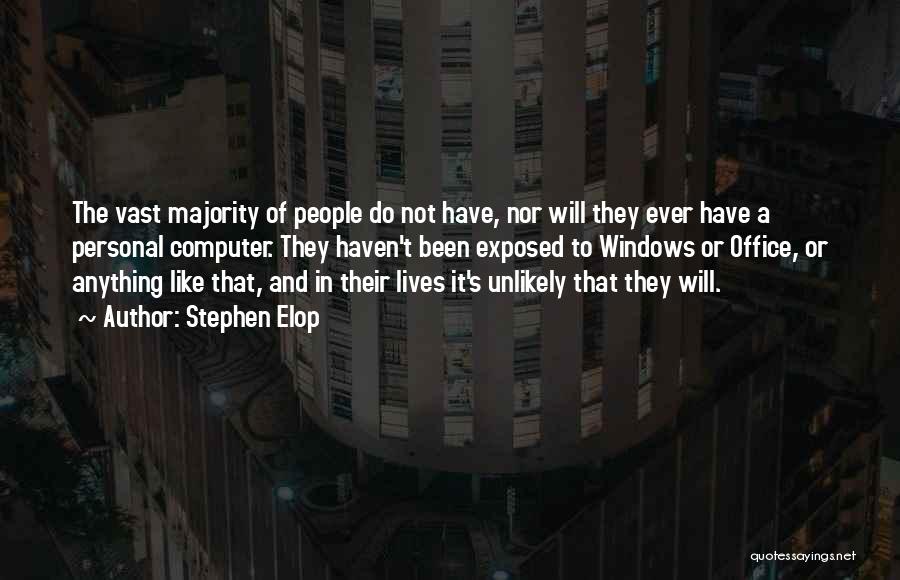 Stephen Elop Quotes: The Vast Majority Of People Do Not Have, Nor Will They Ever Have A Personal Computer. They Haven't Been Exposed