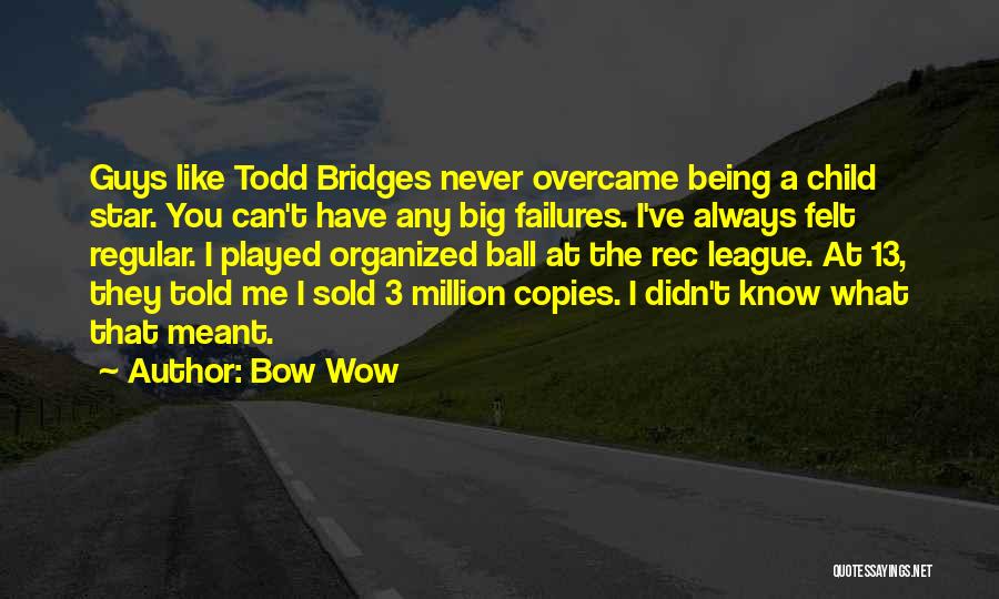 Bow Wow Quotes: Guys Like Todd Bridges Never Overcame Being A Child Star. You Can't Have Any Big Failures. I've Always Felt Regular.