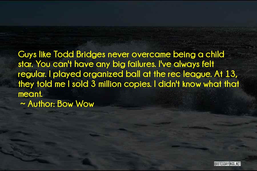 Bow Wow Quotes: Guys Like Todd Bridges Never Overcame Being A Child Star. You Can't Have Any Big Failures. I've Always Felt Regular.