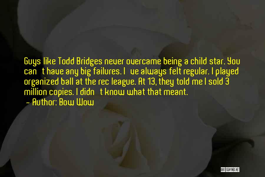 Bow Wow Quotes: Guys Like Todd Bridges Never Overcame Being A Child Star. You Can't Have Any Big Failures. I've Always Felt Regular.