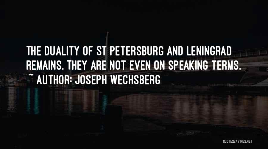 Joseph Wechsberg Quotes: The Duality Of St Petersburg And Leningrad Remains. They Are Not Even On Speaking Terms.