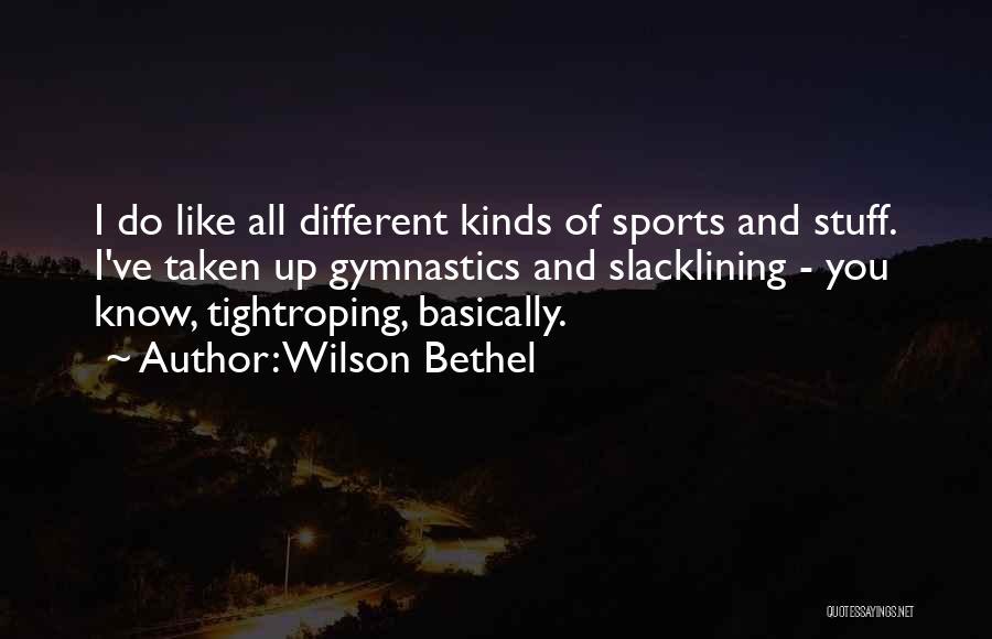 Wilson Bethel Quotes: I Do Like All Different Kinds Of Sports And Stuff. I've Taken Up Gymnastics And Slacklining - You Know, Tightroping,