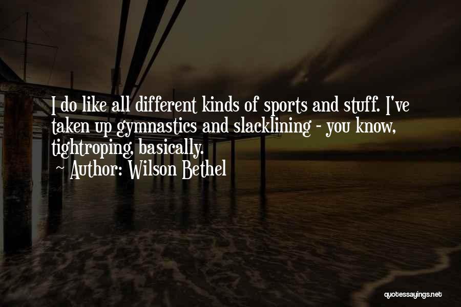 Wilson Bethel Quotes: I Do Like All Different Kinds Of Sports And Stuff. I've Taken Up Gymnastics And Slacklining - You Know, Tightroping,