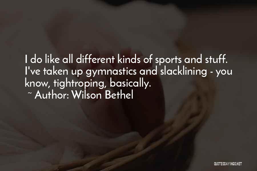Wilson Bethel Quotes: I Do Like All Different Kinds Of Sports And Stuff. I've Taken Up Gymnastics And Slacklining - You Know, Tightroping,