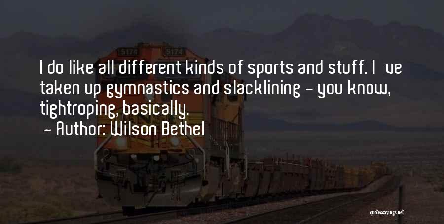 Wilson Bethel Quotes: I Do Like All Different Kinds Of Sports And Stuff. I've Taken Up Gymnastics And Slacklining - You Know, Tightroping,